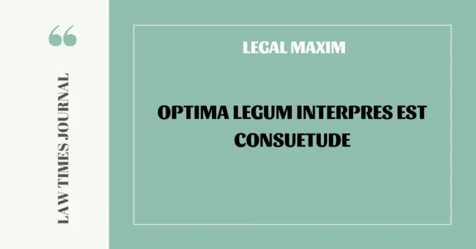 Optima legum interpres est consuetude