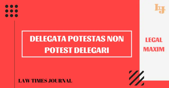 Delegata Potestas Non Potest Delegari