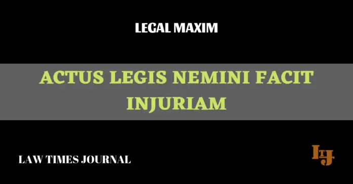 Actus legis nemini facit injuriam