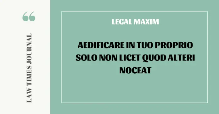 Aedificare in tuo proprio solo non licet quod alteri noceat