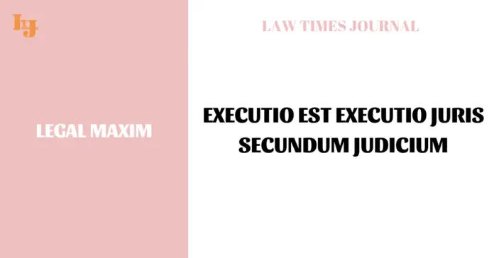 Executio est executio juris secundum judicium