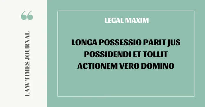 Longa possessio parit jus possidendi et tollit actionem vero domino