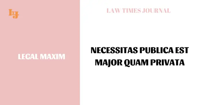 Necessitas publica est major quam privata