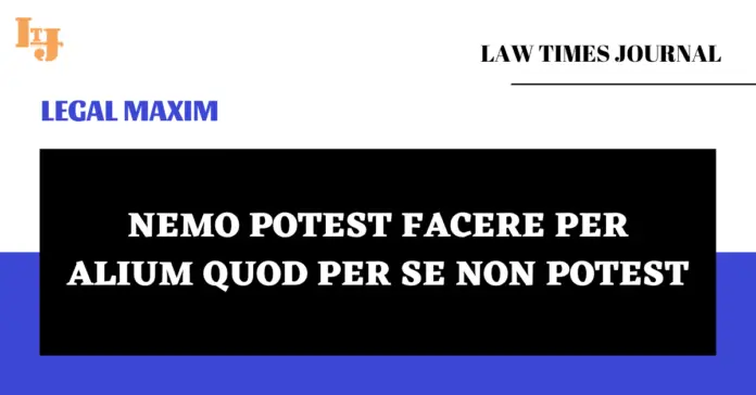 Nemo Potest Facere Per Alium Quod Per Se Non Potest