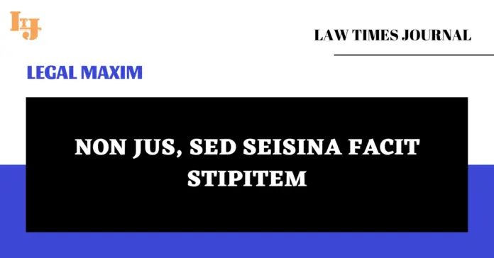 Non jus, sed seisina facit stipitem