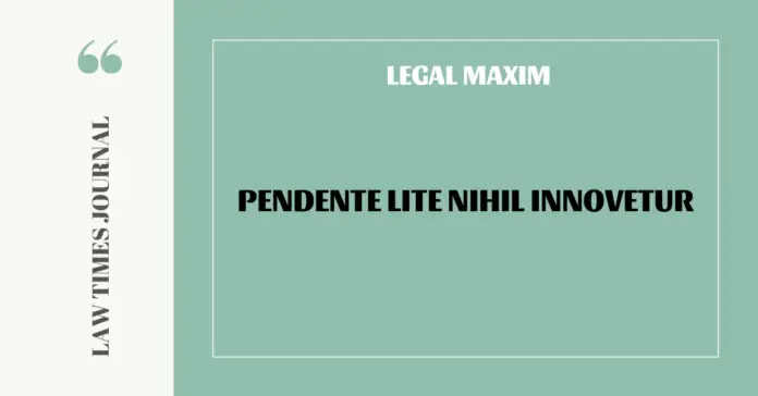 Pendente lite nihil innovetur