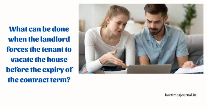 What can be done when the landlord forces the tenant to vacate the house before the expiry of the contract term?