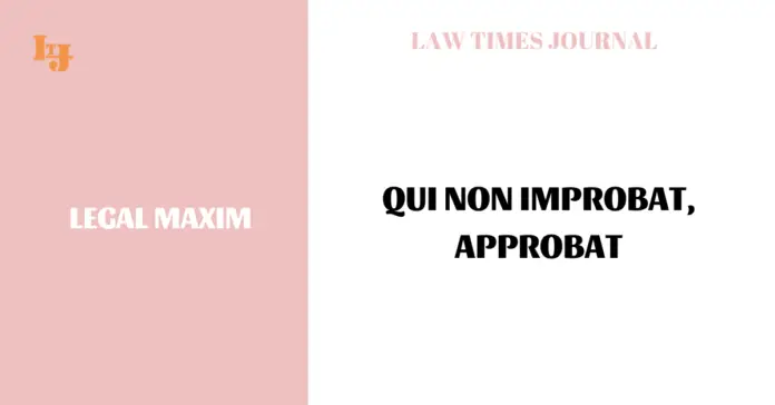 Qui non improbat, approbat