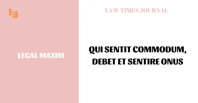 Qui sentit commodum, debet et sentire onus