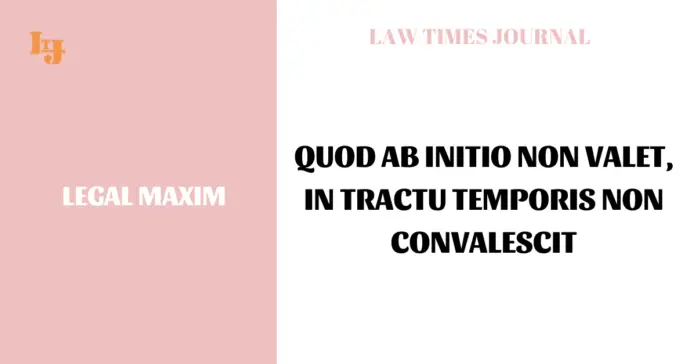 Quod ab initio non valet, in tractu temporis non convalescit