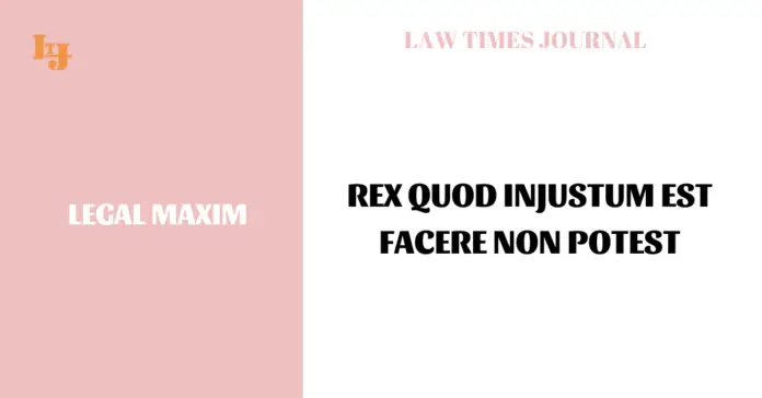 Rex quod injustum est facere non potest